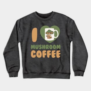 Mushroom Coffee I Love Mushroom Coffee Chaga Mushroom Hunter Crewneck Sweatshirt